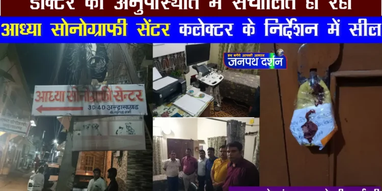 कलेक्टर के निर्देशन में आध्या सोनोग्राफी सेंटर पर छापामार कार्यवाही, किया गया सील